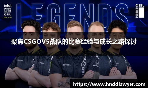 聚焦CSGOV5战队的比赛经验与成长之路探讨