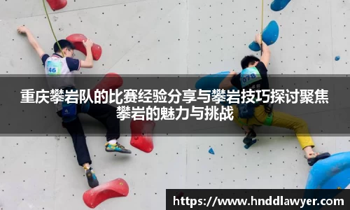 重庆攀岩队的比赛经验分享与攀岩技巧探讨聚焦攀岩的魅力与挑战