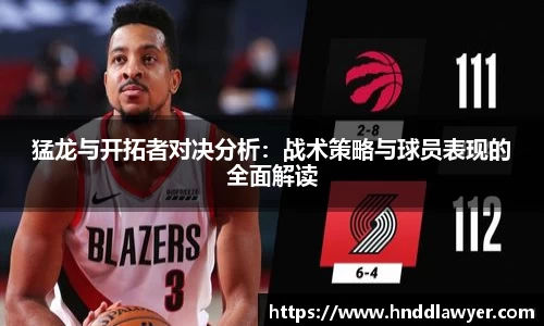 猛龙与开拓者对决分析：战术策略与球员表现的全面解读